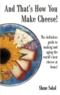 And That's How You Make Cheese! By Shane Sokol Cover Image