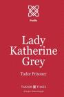 Lady Katherine Grey: Tudor Prisoner By Tudor Times Cover Image