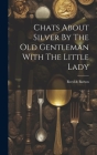 Chats About Silver By The Old Gentleman With The Little Lady Cover Image