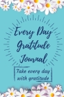Every Day Gratitude Journal: Amazing Gratitude Journal for Women, Men & Young Adults 5 Minutes a Day to Develop Gratitude, Grateful Every Day, Livi Cover Image