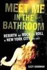 Meet Me in the Bathroom: Rebirth and Rock and Roll in New York City 2001-2011 Cover Image