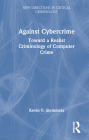 Against Cybercrime: Toward a Realist Criminology of Computer Crime (New Directions in Critical Criminology) Cover Image
