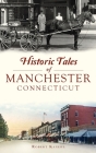 Historic Tales of Manchester, Connecticut (American Chronicles) By Robert Kanehl Cover Image