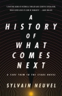 A History of What Comes Next: A Take Them to the Stars Novel By Sylvain Neuvel Cover Image