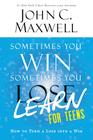 Sometimes You Win--Sometimes You Learn for Teens: How to Turn a Loss into a Win By John C. Maxwell Cover Image