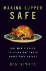 Making Supper Safe: One Man's Quest to Learn the Truth about Food Safety By Ben Hewitt Cover Image
