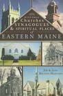 Historic Churches, Synagogues & Spiritual Places of Eastern Maine By Jim Harnedy, Jane Diggins Harnedy Cover Image