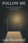 Follow Me: Discovering Identity and Purpose Through Discipleship By Luke Shackelford Cover Image