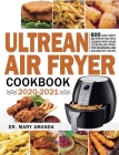 Ultrean Air Fryer Cookbook 2020-2021: 800 Easy Tasty Air Fryer Recipes Cooked with Your Ultrean Air Fryer for Beginners and Advanced Users By Mary Amanda, Jesse Garcia (Editor) Cover Image