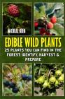 Edible Wild Plants: 25 Plants You Can Find In The Forest: Identify, Harvest & Prepare Cover Image