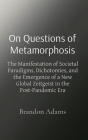 On Questions of Metamorphosis: The Manifestation of Societal Paradigms, Dichotomies, and the Emergence of a New Global Zeitgeist in the Post-Pandemic By Adams Cover Image