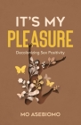 It's My Pleasure: Decolonizing Sex Positivity By Mo Asebiomo Cover Image