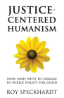 Justice-Centered Humanism: How (and Why) to Engage in Public Policy For Good (Humanism in Practice) By Roy Speckhardt Cover Image
