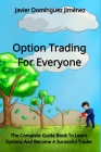 Option Trading For Everyone: The Complete Guide Book To Learn Options And Become A Sucessful Trader By Javier Domínguez Jiménez Cover Image