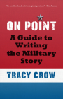On Point: A Guide to Writing the Military Story By Tracy Crow Cover Image