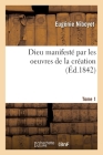 Dieu Manifesté Par Les Oeuvres de la Création. Tome 1 By Eugénie Niboyet Cover Image