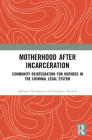 Motherhood After Incarceration: Community Reintegration for Mothers in the Criminal Legal System By Melissa Thompson, Summer Newell Cover Image