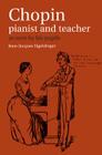 Chopin: Pianist and Teacher: As Seen by His Pupils By Jean-Jacques Eigeldinger (Editor), Naomi Shohet (Translator), Krysia Osostowicz (Translator) Cover Image