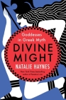 Divine Might: Goddesses in Greek Myth By Natalie Haynes Cover Image