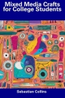 Mixed Media Crafts for College Students By Sebastian Collins Cover Image