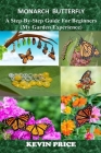 Monarch Butterfly: A Step-by-Step Guide for Beginners (My Garden Experience) By Kevin Price Cover Image