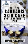 The Guide to Cannabis Skin Care for Starters to Pro: The Power of Cannabidiol Herbs for Healthy Skin By Empire Publishing Cover Image