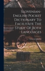 Slovenian-english Pocket Dictionary To Facilitate The Study Of Both Languages By Victor J. Kubelka Cover Image