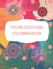 You're God's Girl! Coloring Book: Once you're finished coloring your creations, you can tear them out and hang them on your wall, stick them on the fr By Soso Bird Cover Image