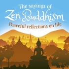 The Sayings of Zen Buddhism: Peaceful Reflections on Life By William Wray Cover Image