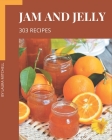303 Jam and Jelly Recipes: An Inspiring Jam and Jelly Cookbook for You Cover Image