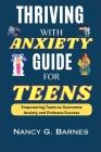 Thriving with Anxiety Guide for Teens: Empowering Teens to Overcome Anxiety and Embrace Success By Nancy G. Barnes Cover Image