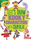 Let's Draw Kooky Characters with Crayola (R) ! (Let's Draw with Crayola (R) !) By Kathy Allen, Claire Stamper (Illustrator) Cover Image