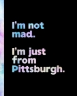 I'm not mad. I'm just from Pittsburgh.: An Elegant Watercolor Themed Composition Book for a Loud and Proud Native Pittsburgh, Pennsylvania PA Resident By Offensive Journals Cover Image