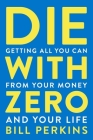 Die With Zero: Getting All You Can from Your Money and Your Life Cover Image
