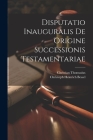 Disputatio Inauguralis De Origine Successionis Testamentariae Cover Image