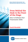 From Behind the Desk to the Front of the Stage: How to Enhance Your Presentation Skills By David Worsfold Cover Image