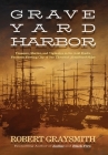 Graveyard Harbor: Treasure, Murder, and Vigilantes in the Gold Rush's Fantastic Floating City of One Thousand Abandoned Ships By Robert Graysmith Cover Image