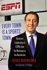 Every Town Is a Sports Town: Business Leadership at ESPN, from the Mailroom to the Boardroom By George Bodenheimer, Donald T. Phillips Cover Image