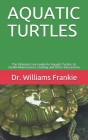 Aquatic Turtles: The Ultimate Care Guide for Aquatic Turtles, Its Health Maintenance, Feeding and Other Interactions Cover Image