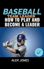 Baseball Team Leader: How to Play and Become a Leader (Sports #2) Cover Image