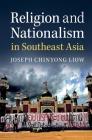 Religion and Nationalism in Southeast Asia By Joseph Chinyong Liow Cover Image