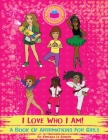 I Love Who I Am!: A Book Of Affirmations For Girls Cover Image