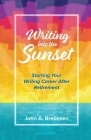 Writing into the Sunset: Starting Your Writing Career After Retirement Cover Image