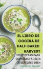El Libro de Cocina de Half-Baked Harvest: 100 Recetas Para Comidas Fáciles de Sentirse Bien By Inocencio Arguijo Cover Image