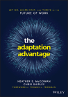 The Adaptation Advantage: Let Go, Learn Fast, and Thrive in the Future of Work By Heather E. McGowan, Chris Shipley, Thomas L. Friedman (Foreword by) Cover Image