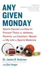 Any Given Monday: Sports Injuries and How to Prevent Them for Athletes, Parents, and Coaches - Based on My Life in Sports Medicine By James R. Andrews, M.D., Don Yaeger (With) Cover Image