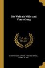 Die Welt ALS Wille Und Vorstellung By Arthur Schopenhauer, Ludwig Berndl Cover Image
