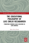 The Educational Philosophy of Luis Emilio Recabarren: Pioneering Working-Class Education in Latin America (Routledge Studies in Education) Cover Image