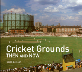 Cricket Grounds Then and Now By Brian Levison Cover Image