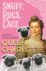 Snuff, Pugs, and Lace - The Real History Behind Queen Charlotte By Various Cover Image